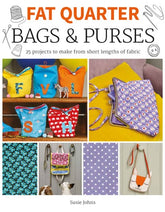 Fat Quarter: Bags & Purses: 25 Projects to Makes from Short Lengths of Fabric