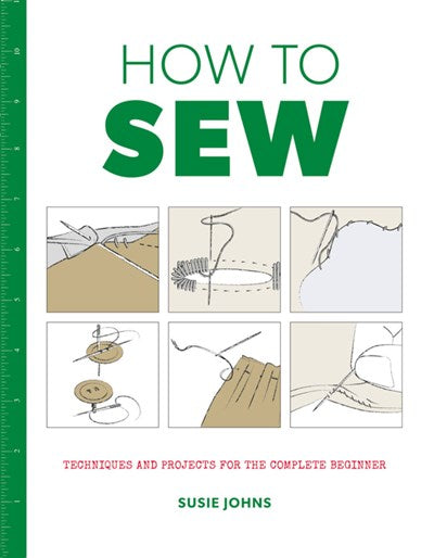 How to Sew:  Techniques and Projects for the Complete Beginner